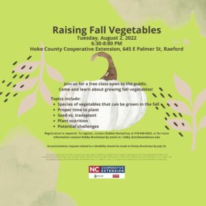 Raising Fall Vegetables, Tuesday, August 2, 2022. 6:30 - 8:00 p.m. N.C. Cooperative Extension, Hoke County Center, 645 E Palmer St. Raeford, NC.